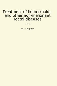 Treatment Of Hemorrhoids, And Other Non-Malignant Rectal Diseases (Classic Books) W. P. Agnew Lettel Books
