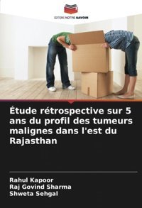 Tude Rtrospective Sur 5 Ans Du Profil Des Tumeurs Malignes Dans L'Est Du Rajasthan Kapoor, Rahul Editions Notre Savoir