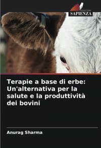 Terapie A Base Di Erbe: Un'Alternativa Per La Salute E La Produttivit Dei Bovini: Un'Alternativa Per La Salute E La Produttivit Dei Bovini Sharma, Anurag Edizioni Sapienza