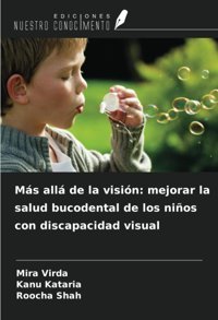 Ms All De La Visin: Mejorar La Salud Bucodental De Los Nios Con Discapacidad Visual Virda, Mira Ediciones Nuestro Conocimiento