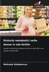 Disturbi Metabolici Nelle Donne İn Et Fertile: Obesit E Disturbi Da Carboidrati İn Donne İn Et Fertile İn Una Regione Ad Alta Fertilit Dzhaborova, Mehroba Edizioni Sapienza
