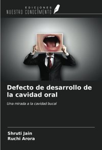 Defecto De Desarrollo De La Cavidad Oral: Una Mirada A La Cavidad Bucal Jain, Shruti Ediciones Nuestro Conocimiento