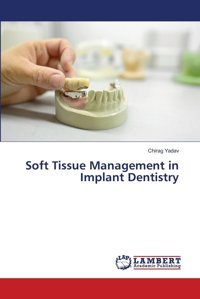 Soft Tissue Management İn Implant Dentistry Yadav, Chirag Lap Lambert Academic Publishing