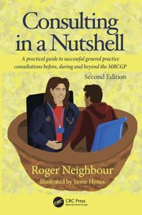 Consulting İn A Nutshell: A Practical Guide To Successful General Practice Consultations Before, During And Beyond The Mrcgp Neighbour, Roger Crc Press Inc