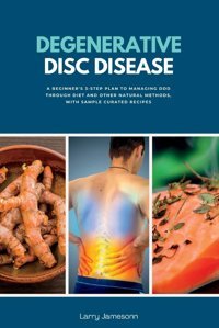 Degenerative Disc Disease: A Beginner'S 3-Step Plan To Managing Ddd Through Diet And Other Natural Methods, With Sample Curated Recipes Jamesonn, Larry Mindplusfood