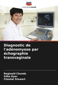 Diagnostic De L'Adnomyose Par Chographie Transvaginale Chunda, Reginald Editions Notre Savoir