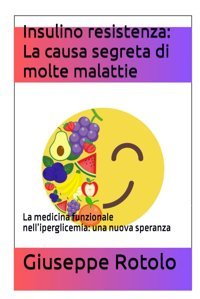 Insulino Resistenza: La Causa Segreta Di Molte Malattie: La Medicina Funzionale Nelli̇perglicemia: Una Nuova Speranza (Prevenzione O Cura? Guida Alla Medicina Funzionale, Band 10) Rotolo, Giuseppe Independently Publıshed