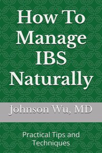 How To Manage Ibs Naturally: Practical Tips And Techniques Wu, Dr. Johnson Loons Press