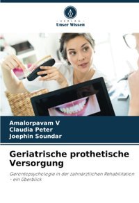 Geriatrische Prothetische Versorgung: Gerontopsychologie İn Der Zahnrztlichen Rehabilitation Ein Überblick V, Amalorpavam Verlag Unser Wissen