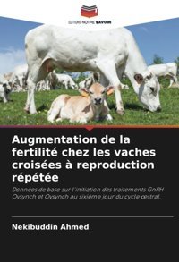 Augmentation De La Fertilit Chez Les Vaches Croises Reproduction Rpte: Donnes De Base Sur L'İnitiation Des Traitements Gnrh Ovsynch Et Ovsynch Et Ovsynch Au Sixime Jour Du Cycle Stral. Ahmed, Nekibuddin Editions Notre Savoir