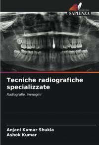 Tecniche Radiografiche Specializzate: Radiografie, İmmagini Shukla, Anjani Kumar Edizioni Sapienza
