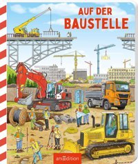 Auf Der Baustelle: Ein Erstes Sachbilderbuch Ab 24 Monaten Ars Edition