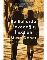 Bu Baharda Seveceğiz İnşallah Musa Dener Cinius Yayınları