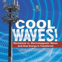 Cool Waves! Mechanical Vs. Electromagnetic Waves And How Energy İs Transferred Grade 6-8 Physical Science Baby Professor Baby Professor