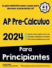 Ap Pre-Clculuo Para Prıncıpıantes: La Gua Definitiva Paso A Paso Para Dominar El Ap Preclculo Nazari, Reza