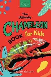 Chameleons The Ultimate Chameleon Book For Kids: 100+ Amazing Chameleon Facts, Photos, Quiz + More (Animal Books For Kids): 38 Kellett, Jenny Bellanova Books
