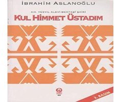 19. Yüzyıl Alevi - Bektaşi Şairi Kul Himmet Üstadım: Yaşamı, Kişiliği Ve Şiirleri İbrahim Aslanoğlu Can Yayınları