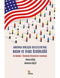 Amerika Birleşik Devletleri'Nde Basın Ve İfade Özgürlüğü: Ek Madde-1 Özelinde Örneklerle İnceleme Mikail Uğuş Kriter Basım Yayın Dağıtım