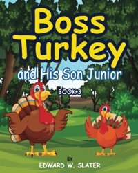 Boss Turkey: And His Son Junior Book 3 Slater, Edward W. Publify Publishing