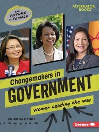 Changemakers İn Government: Women Leading The Way (The Future Is Female (Alternator Books )) Tyner, Artika R. Lerner Publications Co ,U.S.