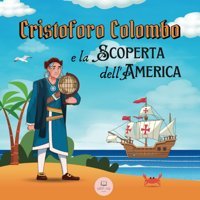 Cristoforo Colombo E La Scoperta Dell'America: Scopri Tutto Sull'Arrivo Di Colombo Nel Nuovo Mondo (Libri Educativi Per Bambini) John, Samuel Samuel John Books