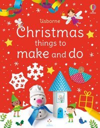 Christmas Things To Make And Do: A Christmas Holiday Book For Kids Nolan, Kate Usborne