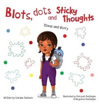 Blots, Dots And Sticky Thoughts: Stress And Worry Jackson, Carissa Friesenpress