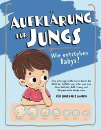 Aufklrung Für Jungs Wie Entstehen Babys? Eine Altersgerechte Reise Durch Die Welt Der Aufklrung: Alles Was Man Über Gefühle, Aufklrung Und Körperkunde Wissen Muss - Für Jungs Ab 5 Jahren Dünewald, Tom Katio Kadio