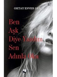 Ben Aşk Diye Yazdım Sen Adınla Oku Oktay Enver Şen Karina Yayınevi