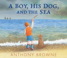A Boy, His Dog, And The Sea Browne, Anthony Candlewick Entertainment
