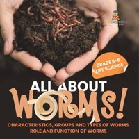 All About Worms! Characteristics, Groups And Types Of Worms Role And Function Of Worms Grade 6-8 Life Science Baby Professor Baby Professor