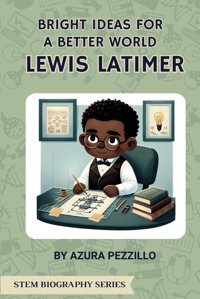 Bright Ideas For A Better World - Lewis Latimer (Stem Biography Series) Pezzillo, Azura Inman Oak Media