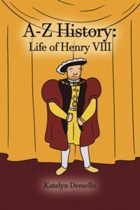 A-Z History: Life Of Henry Vııı Demello, Katelyn Dorrance Publishing Co.