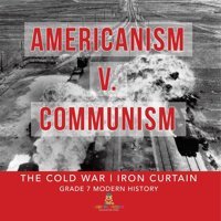 Americanism V. Communism The Cold War Iron Curtain Grade 7 Modern History Baby Professor Baby Professor