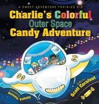 Charlie'S Colorful Outer Space Candy Adventure: A Sweet Adventure For Kids 4-9 Cornfoot, Scott Friesenpress