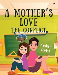 A Mother'S Love: The Conflict Aadya Dube Notıon Press