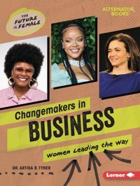 Changemakers İn Business: Women Leading The Way (The Future Is Female (Alternator Books )) Tyner, Artika R. Lerner Publications Co ,U.S.