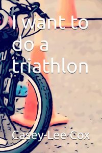 I Want To Do A Triathlon Cox, Casey-Lee