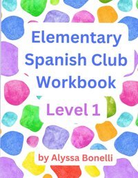 Elementary Spanish Club Workbook: Level 1 Bonelli, Alyssa Alyssa Bonelli