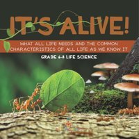It'S Alive! What All Life Needs And The Common Characteristics Of All Life As We Know It Grade 6-8 Life Science Baby Professor Baby Professor
