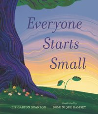 Everyone Starts Small Scanlon, Liz Garton Candlewick Entertainment