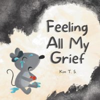 Feeling All My Grief: A Secular Grief Book For Young Children (About Death, Loss, And Healing) (Feeling All My Feelings) T. S.Kim Katio Kadio