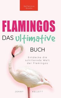 Flamingos: Das Ultimative Buch: Entdecke Die Farbige Welt Der Flamingos: 100+ Fakten Über Flamingos, Quiz, Wortsuchertsel Und Mehr : Entdecke Die (Tierfaktenbücher Für Kinder, Band 27) Kellett, Jenny Bellanova Books