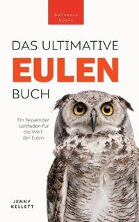 Eulen-Bücher: Das Ultimative Eulenbuch Für Kinder: 100+ Eulen Fakten, Fotos, Quiz & Mehr (Tierfaktenbücher Für Kinder) (German Edition): 31 Kellett, Jenny Bellanova Books