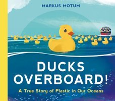 Ducks Overboard!: A True Story Of Plastic İn Our Oceans Motum, Markus Candlewick Entertainment