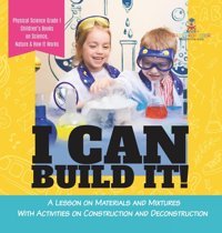 I Can Build It!: A Lesson On Materials And Mixtures With Activities On Construction And Deconstruction Physical Science Grade 1 Children'S Books On Science, Nature & How It Works Baby Professor Baby Professor
