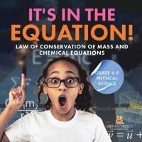 It'S İn The Equation! Law Of Conservation Of Mass And Chemical Equations Grade 6-8 Physical Science Baby Professor Baby Professor