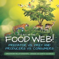 It'S All İn The Food Web! Predator Vs. Prey And Producers Vs. Consumers Organism Relationships Grade 6-8 Earth Science Baby Professor Baby Professor