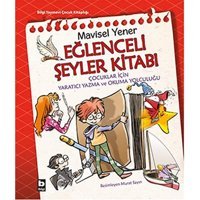 Eğlenceli Şeyler Kitabı: Çocuklar İçin Yaratıcı Yazma Ve Okuma Yolculuğu Mavisel Yener Bilgi Yayınevi