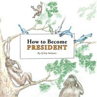 How To Become President: By Erika Nielsen Neilsen, Erika